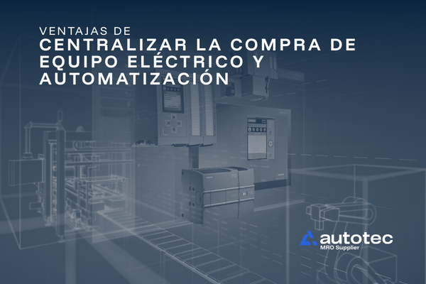 Ventajas de Centralizar la Compra de Equipo Eléctrico y Automatización